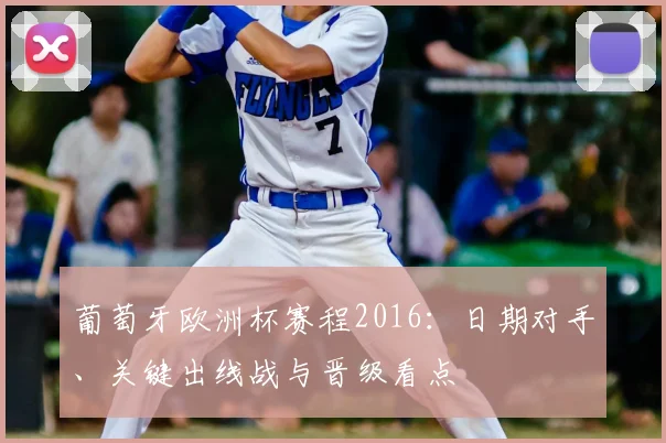 葡萄牙欧洲杯赛程2016:日期对手、关键出线战与晋级看点