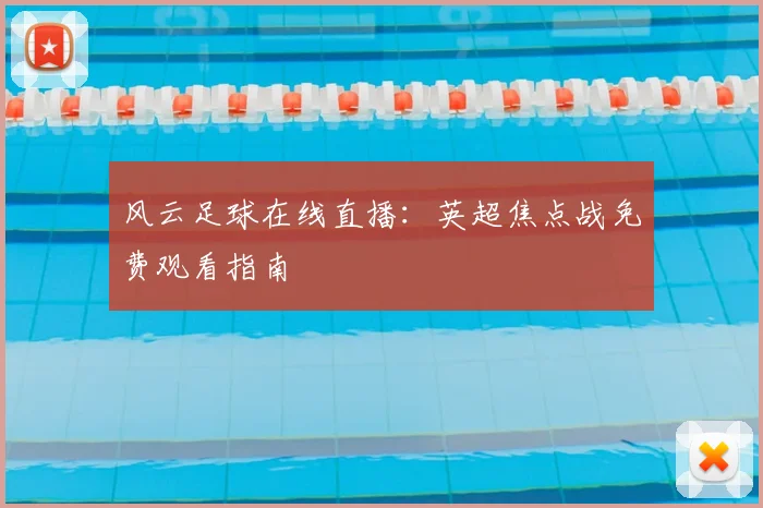 风云足球在线直播：英超焦点战免费观看指南